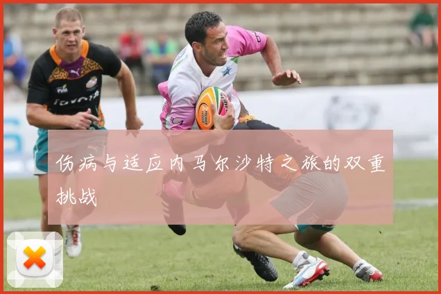 伤病与适应内马尔沙特之旅的双重挑战