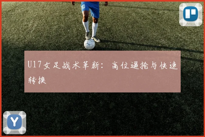 U17女足战术革新：高位逼抢与快速转换
