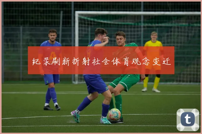 纪录刷新折射社会体育观念变迁
