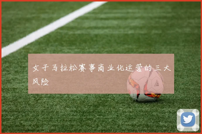 女子马拉松赛事商业化运营的三大风险